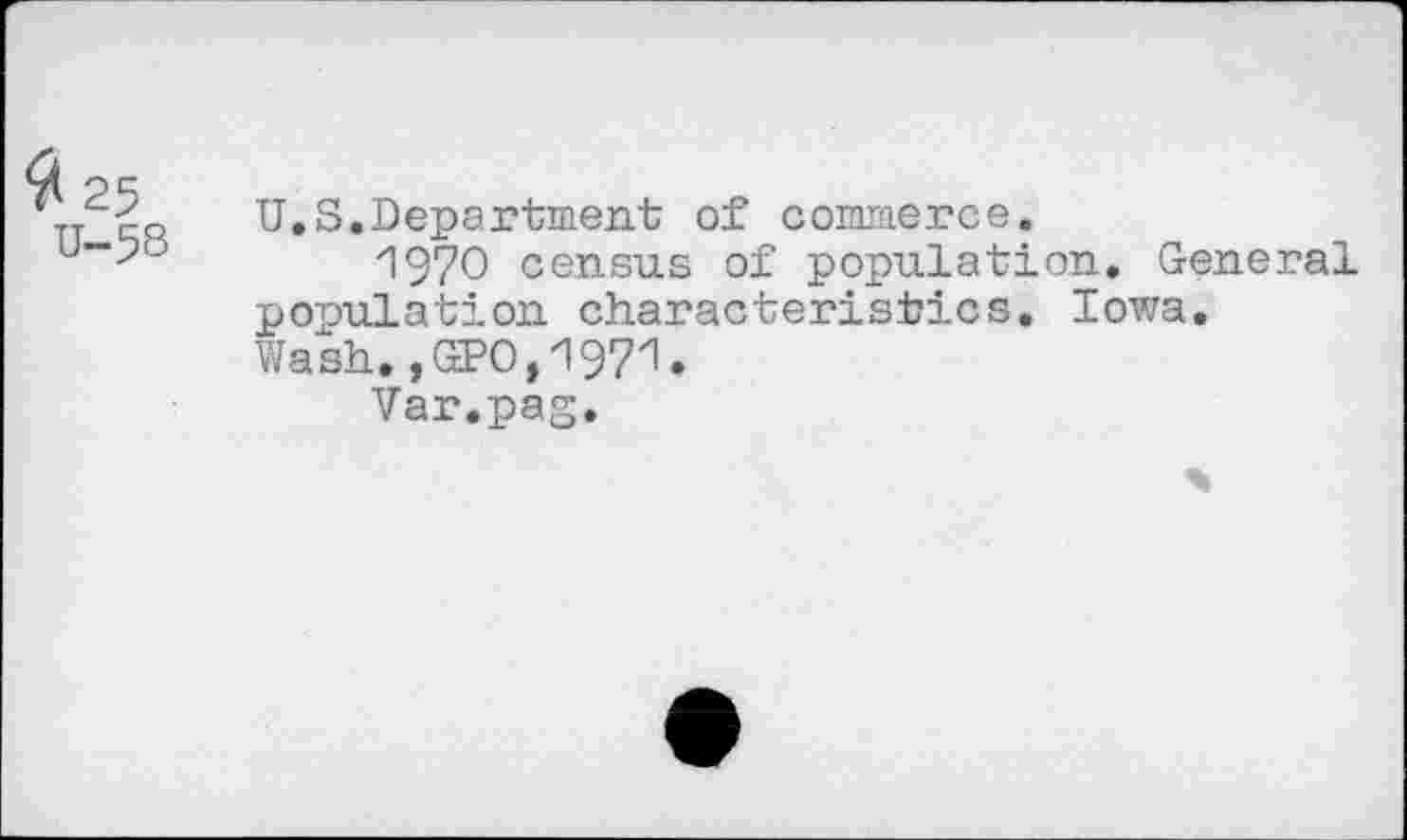 ﻿U.S.Department of commerce.
1970 census of population. General population characteristics. Iowa. Wash. ,GPO,/I97ZI.
Var.pag.